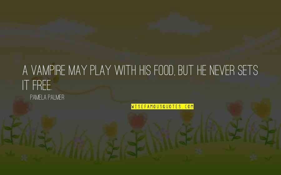 Free To Play Quotes By Pamela Palmer: A vampire may play with his food, but