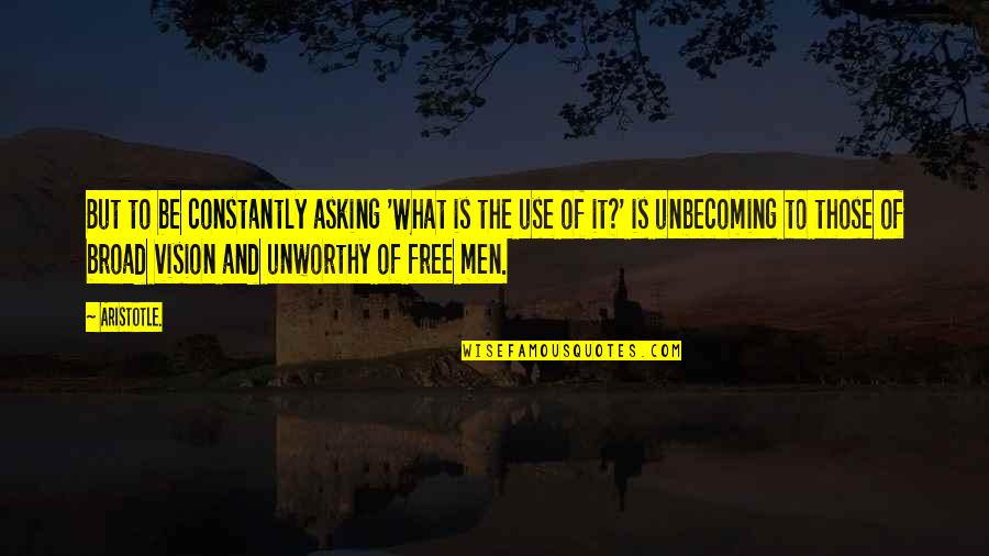 Free To Quotes By Aristotle.: But to be constantly asking 'What is the