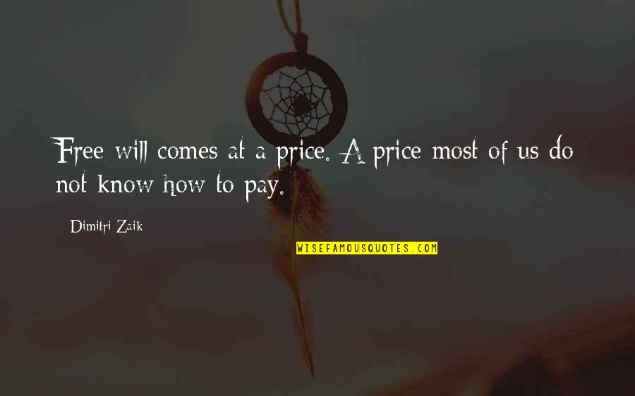 Free To Quotes By Dimitri Zaik: Free will comes at a price. A price