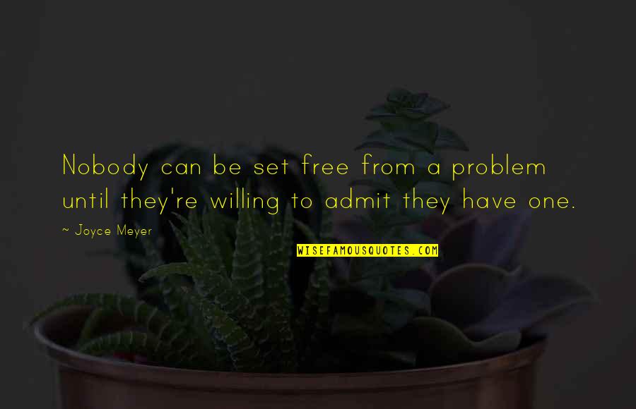 Free To Quotes By Joyce Meyer: Nobody can be set free from a problem