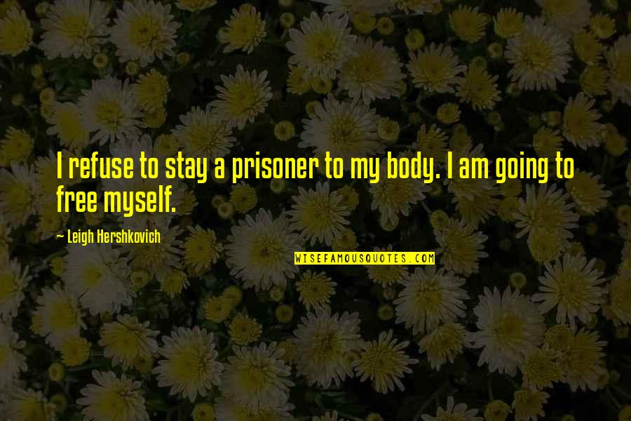 Free To Quotes By Leigh Hershkovich: I refuse to stay a prisoner to my