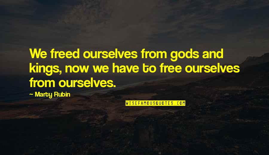 Free To Quotes By Marty Rubin: We freed ourselves from gods and kings, now