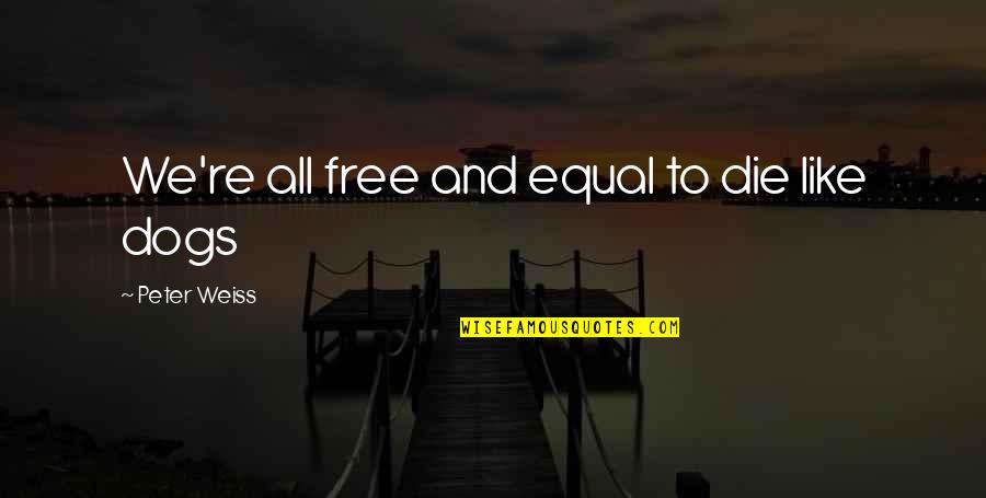 Free To Quotes By Peter Weiss: We're all free and equal to die like