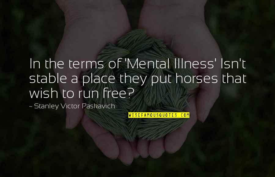 Free To Quotes By Stanley Victor Paskavich: In the terms of 'Mental Illness' Isn't stable