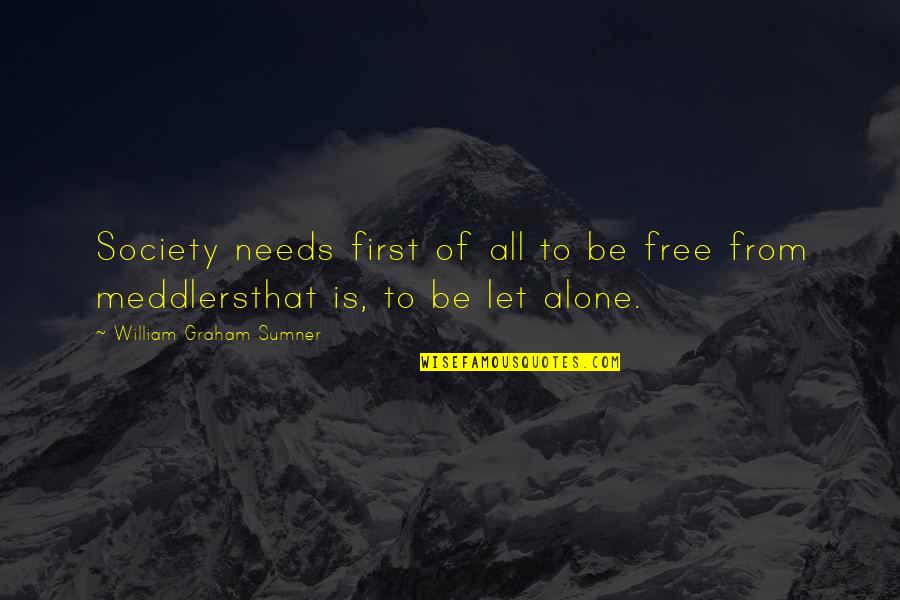 Free To Quotes By William Graham Sumner: Society needs first of all to be free