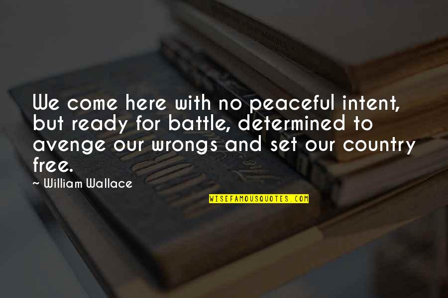 Free To Quotes By William Wallace: We come here with no peaceful intent, but