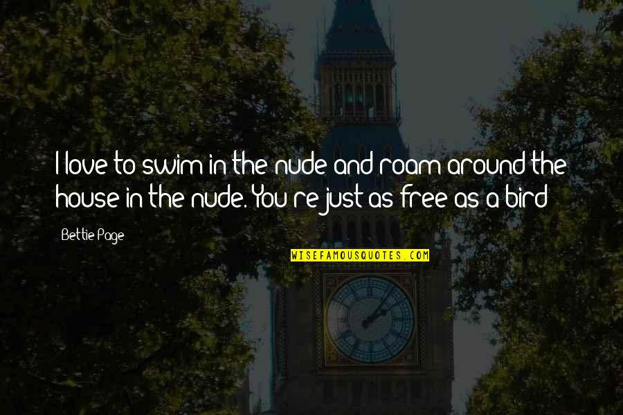 Free To Roam Quotes By Bettie Page: I love to swim in the nude and Free To Roam Quotes By Bettie Page: I love to swim in the nude and
