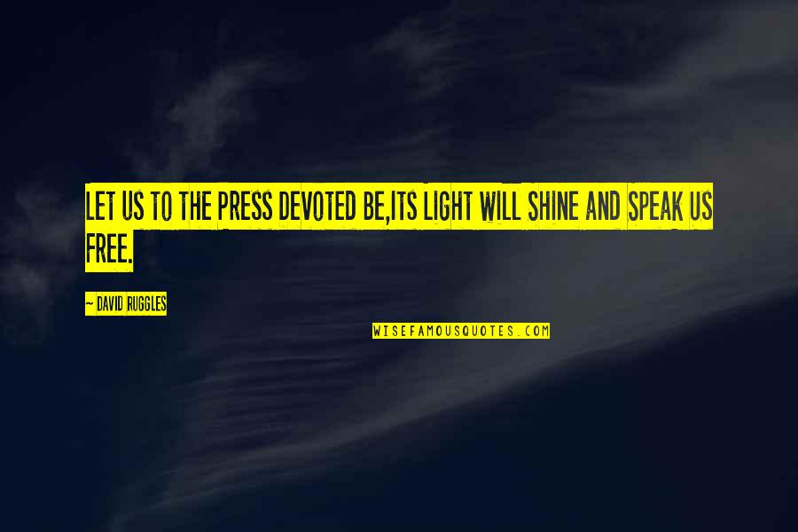 Free To Speak Quotes By David Ruggles: Let us to the Press Devoted Be,Its Light