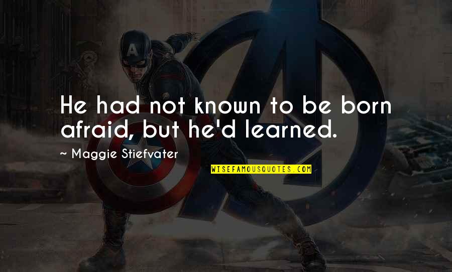 Free To Use Inspirational Quotes By Maggie Stiefvater: He had not known to be born afraid,