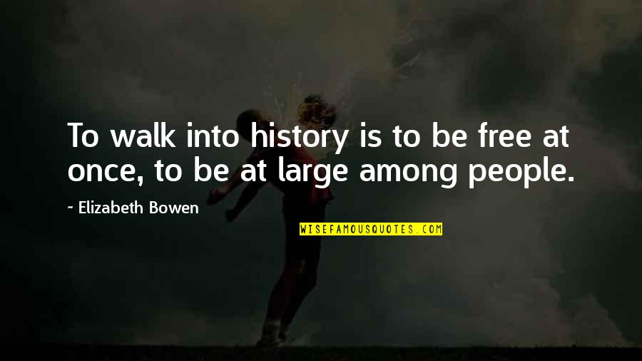 Free To Walk Quotes By Elizabeth Bowen: To walk into history is to be free