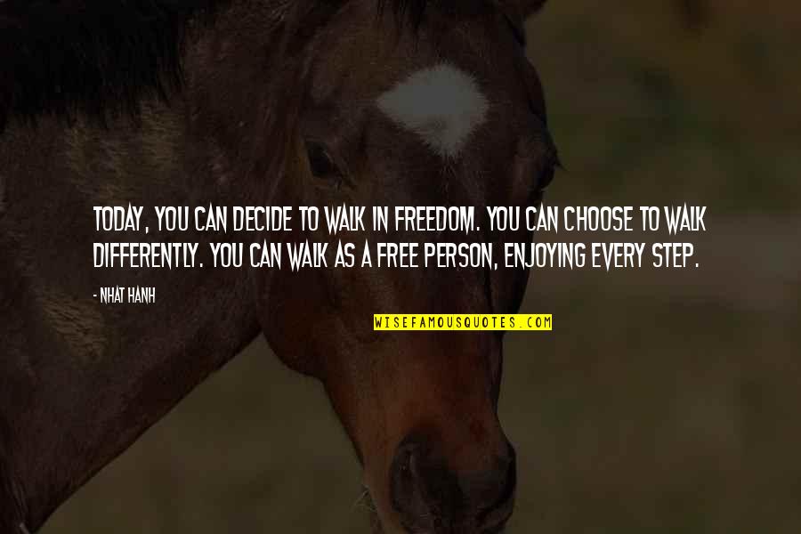 Free To Walk Quotes By Nhat Hanh: Today, you can decide to walk in freedom.