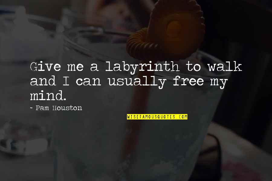 Free To Walk Quotes By Pam Houston: Give me a labyrinth to walk and I