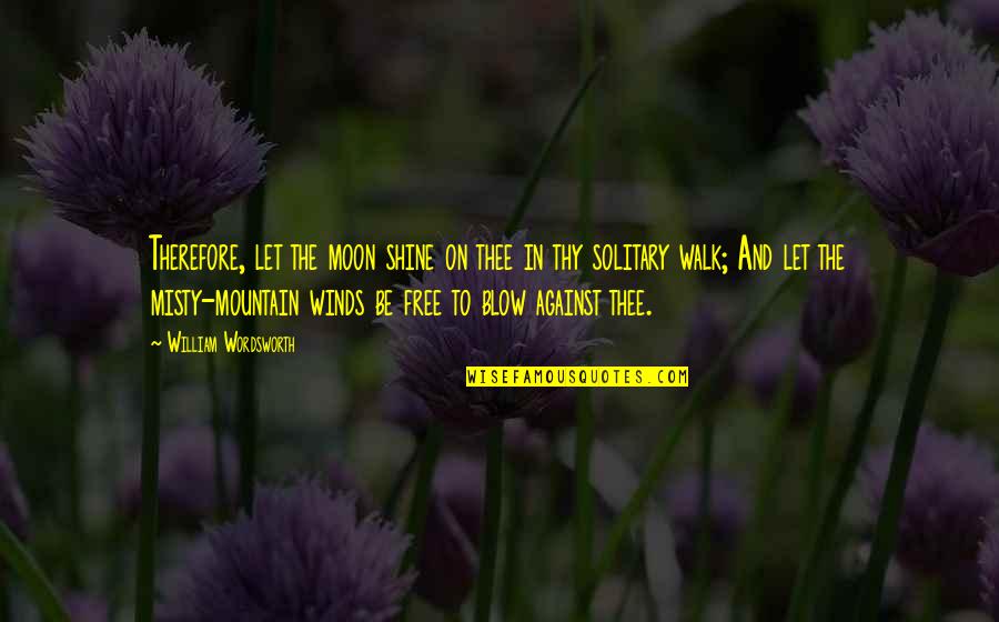 Free To Walk Quotes By William Wordsworth: Therefore, let the moon shine on thee in