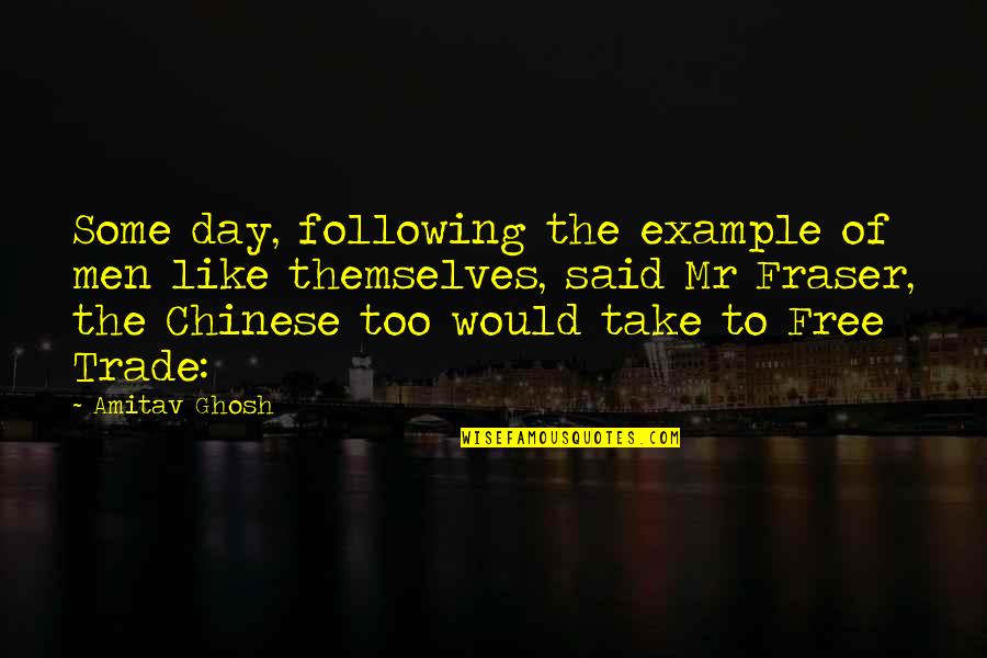 Free Trade Quotes By Amitav Ghosh: Some day, following the example of men like Free Trade Quotes By Amitav Ghosh: Some day, following the example of men like