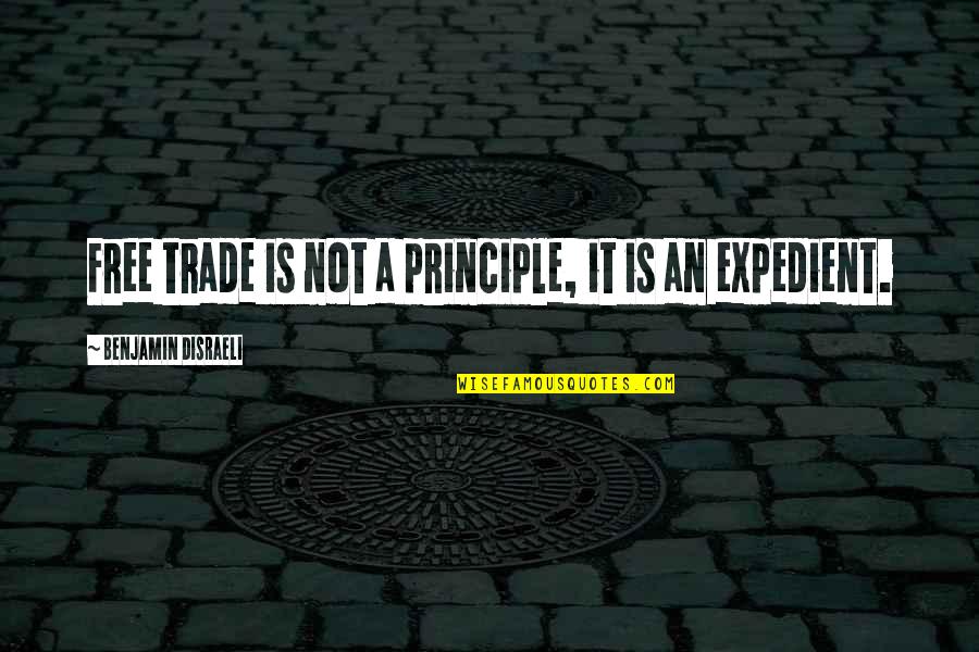 Free Trade Quotes By Benjamin Disraeli: Free trade is not a principle, it is