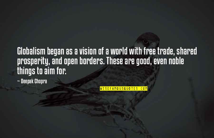 Free Trade Quotes By Deepak Chopra: Globalism began as a vision of a world Free Trade Quotes By Deepak Chopra: Globalism began as a vision of a world