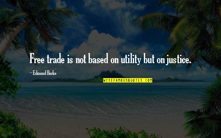 Free Trade Quotes By Edmund Burke: Free trade is not based on utility but