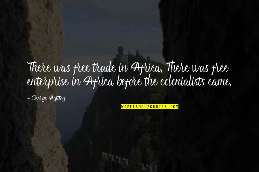 Free Trade Quotes By George Ayittey: There was free trade in Africa. There was