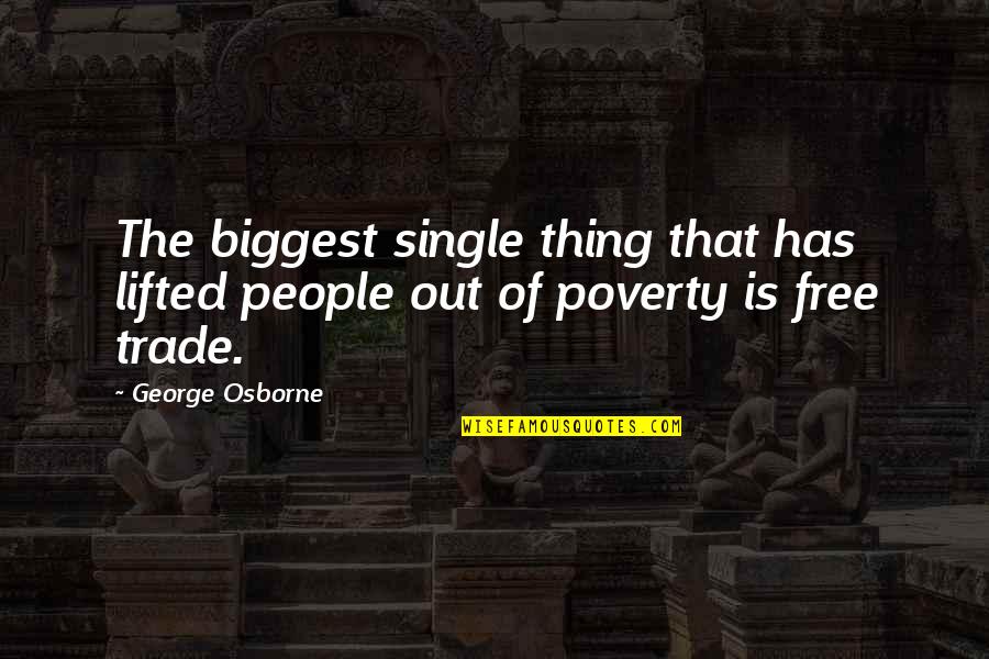 Free Trade Quotes By George Osborne: The biggest single thing that has lifted people Free Trade Quotes By George Osborne: The biggest single thing that has lifted people