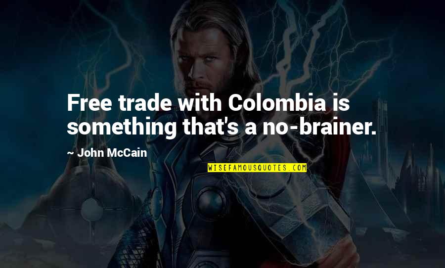 Free Trade Quotes By John McCain: Free trade with Colombia is something that's a