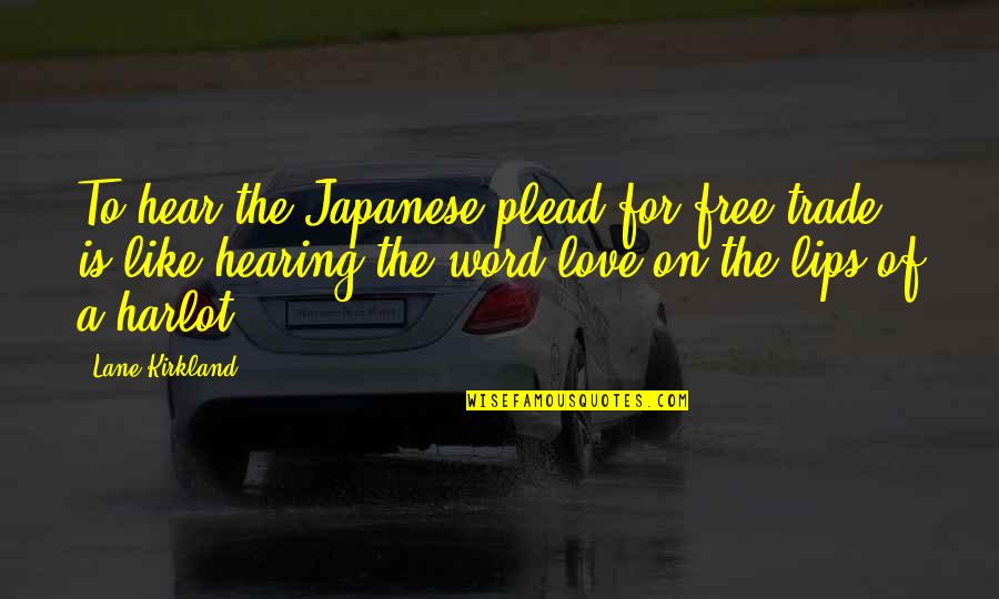 Free Trade Quotes By Lane Kirkland: To hear the Japanese plead for free trade