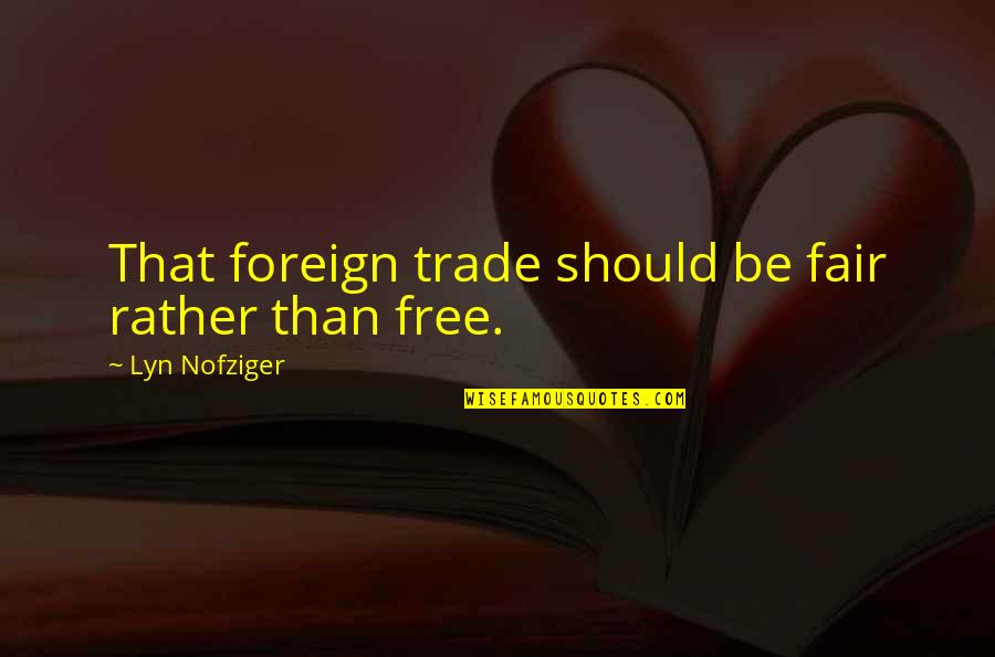 Free Trade Quotes By Lyn Nofziger: That foreign trade should be fair rather than Free Trade Quotes By Lyn Nofziger: That foreign trade should be fair rather than