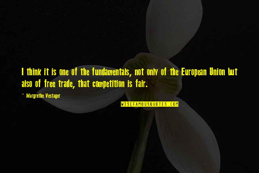 Free Trade Quotes By Margrethe Vestager: I think it is one of the fundamentals,