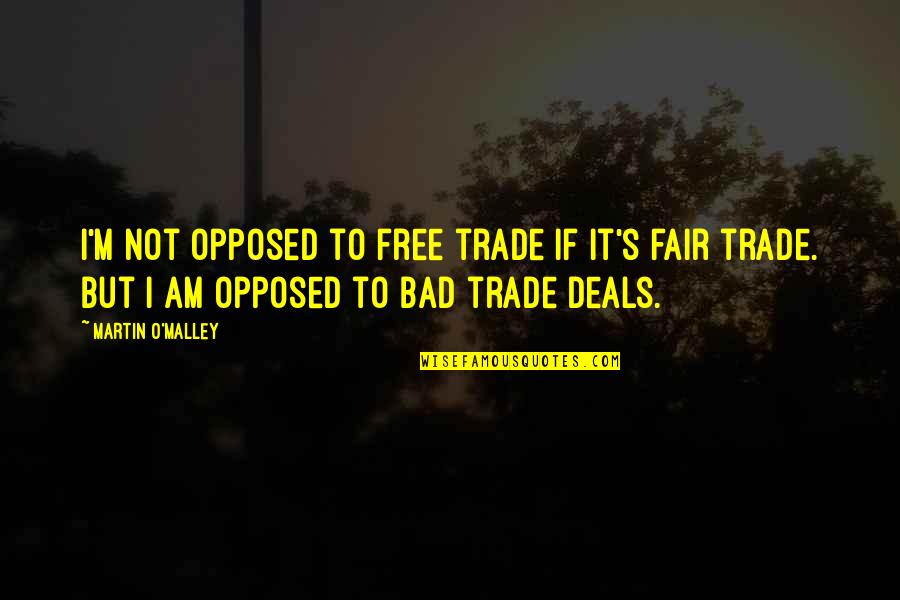 Free Trade Quotes By Martin O'Malley: I'm not opposed to free trade if it's