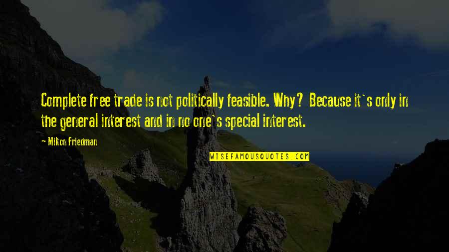 Free Trade Quotes By Milton Friedman: Complete free trade is not politically feasible. Why?