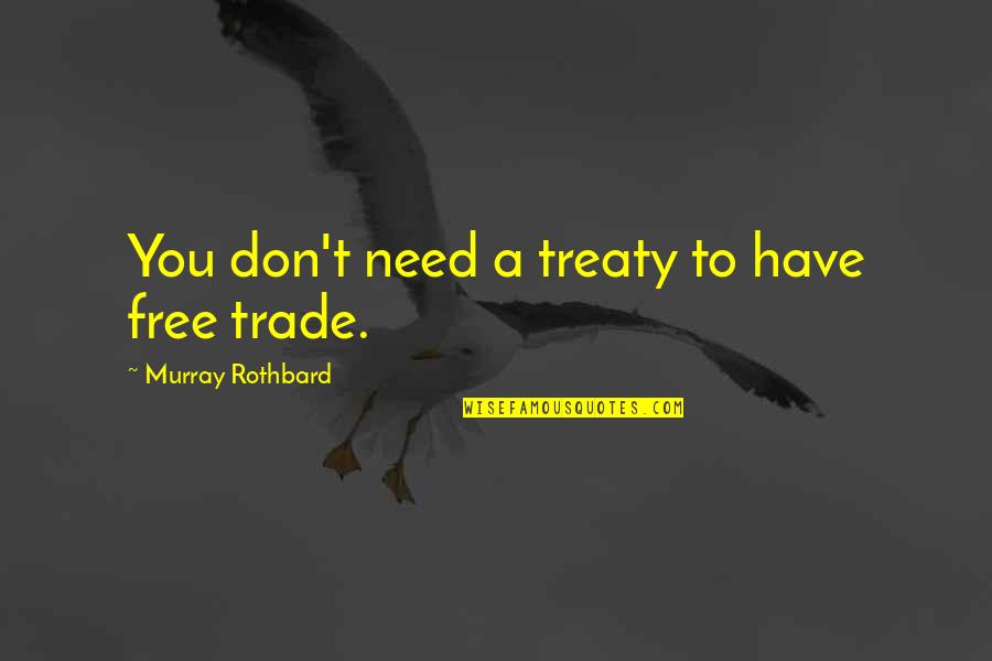 Free Trade Quotes By Murray Rothbard: You don't need a treaty to have free Free Trade Quotes By Murray Rothbard: You don't need a treaty to have free