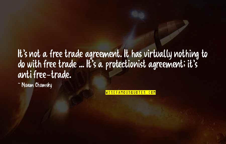 Free Trade Quotes By Noam Chomsky: It's not a free trade agreement. It has