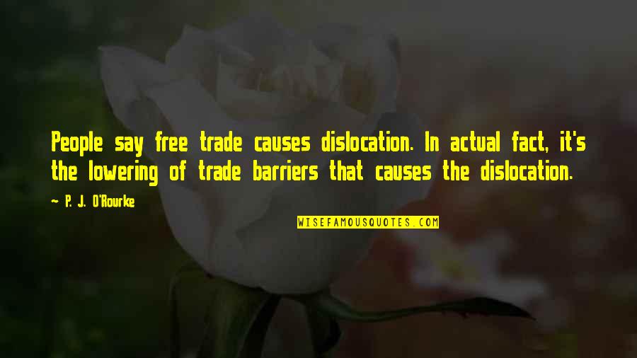 Free Trade Quotes By P. J. O'Rourke: People say free trade causes dislocation. In actual Free Trade Quotes By P. J. O'Rourke: People say free trade causes dislocation. In actual