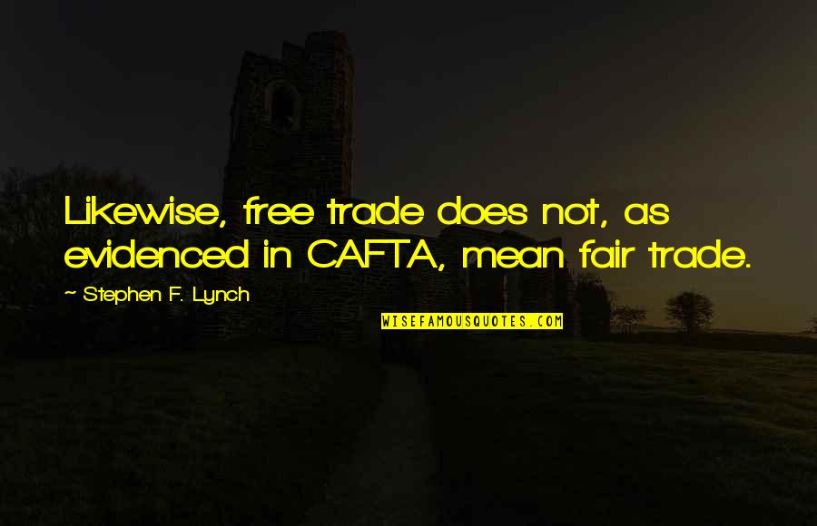 Free Trade Quotes By Stephen F. Lynch: Likewise, free trade does not, as evidenced in