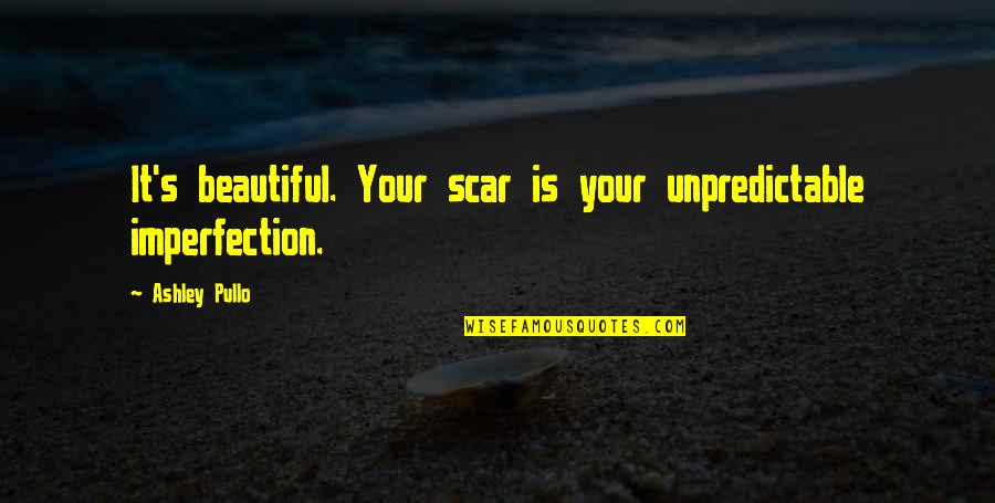 Free University Education Quotes By Ashley Pullo: It's beautiful. Your scar is your unpredictable imperfection.