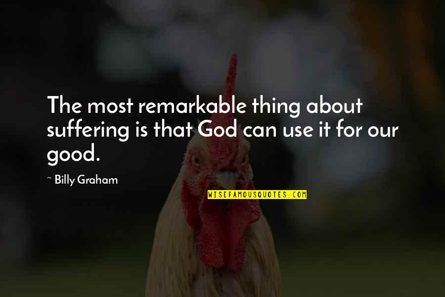 Free University Education Quotes By Billy Graham: The most remarkable thing about suffering is that