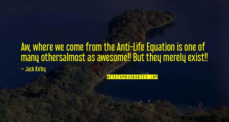 Free University Education Quotes By Jack Kirby: Aw, where we come from the Anti-Life Equation