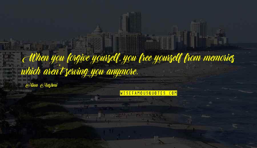 Free Up Your Mind Quotes By Hina Hashmi: When you forgive yourself, you free yourself from