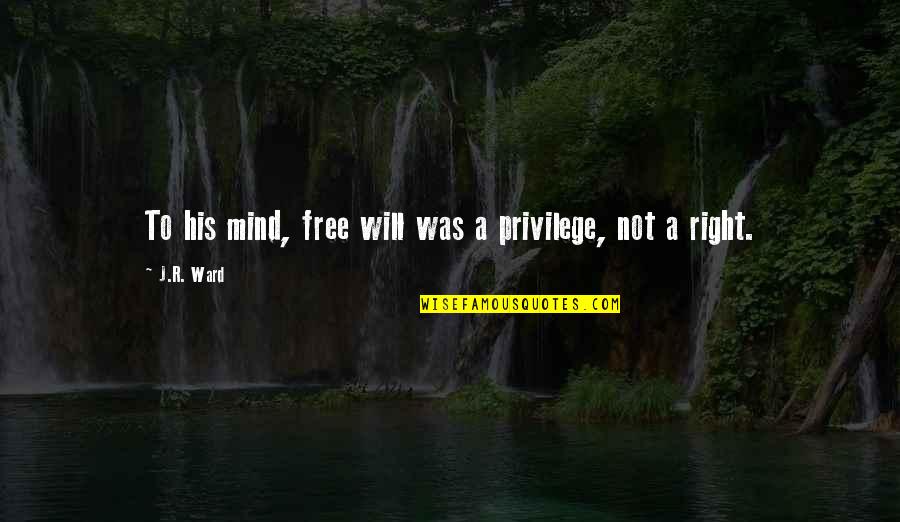 Free Up Your Mind Quotes By J.R. Ward: To his mind, free will was a privilege,