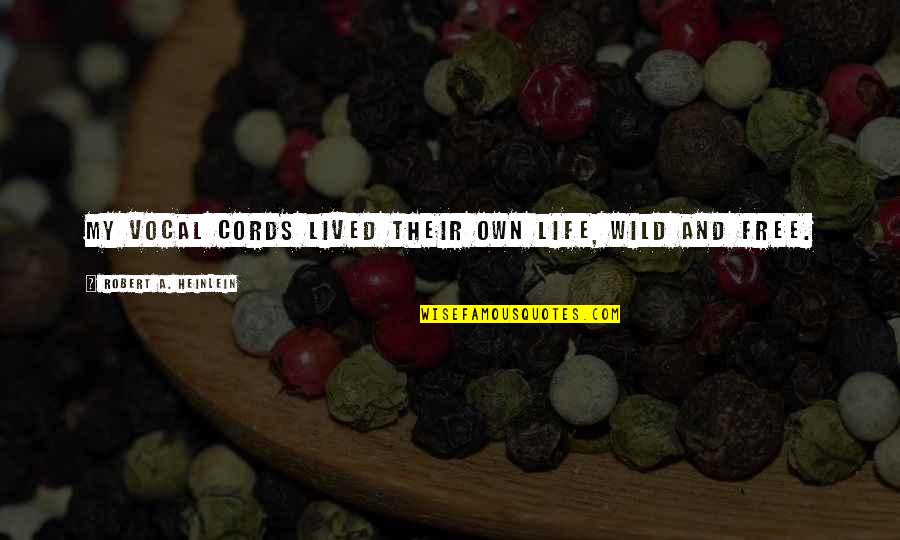 Free Vocal Quotes By Robert A. Heinlein: My vocal cords lived their own life, wild Free Vocal Quotes By Robert A. Heinlein: My vocal cords lived their own life, wild