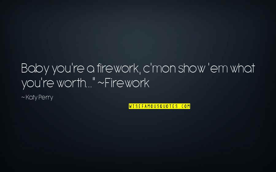 Free Will And Determinism Quotes By Katy Perry: Baby you're a firework, c'mon show 'em what