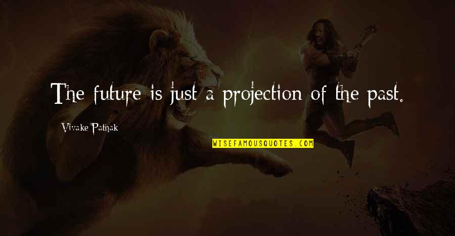 Free Will And Determinism Quotes By Vivake Pathak: The future is just a projection of the