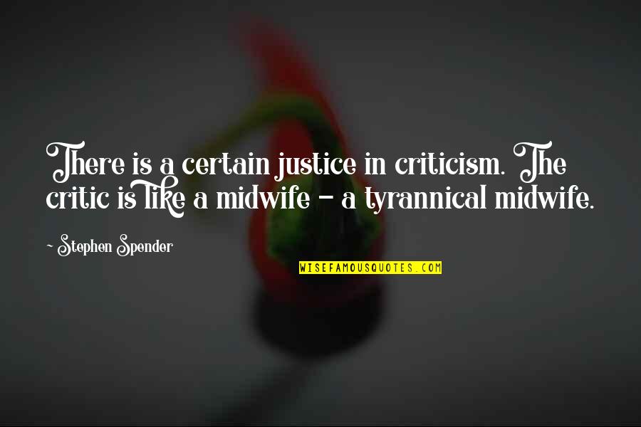 Free Will In The Iliad Quotes By Stephen Spender: There is a certain justice in criticism. The