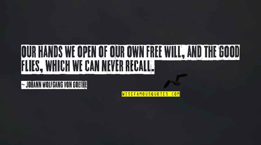 Free Will Quotes By Johann Wolfgang Von Goethe: Our hands we open of our own free