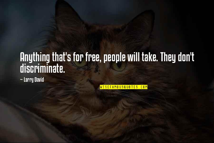 Free Will Quotes By Larry David: Anything that's for free, people will take. They