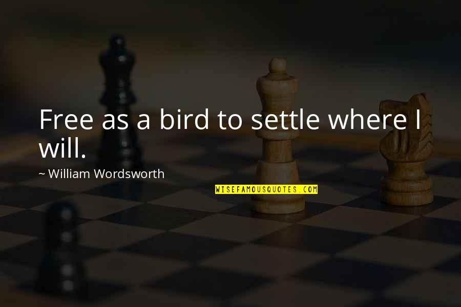 Free Will Quotes By William Wordsworth: Free as a bird to settle where I