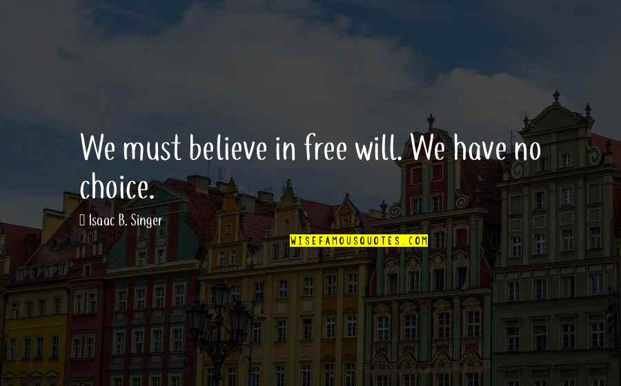 Free Will Sayings Quotes By Isaac B. Singer: We must believe in free will. We have