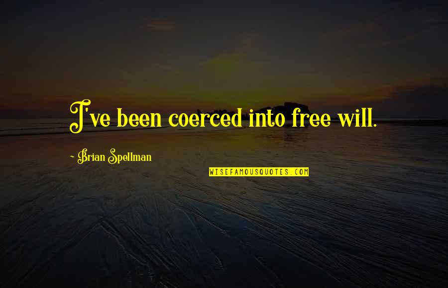 Free Will Vs Fate Quotes By Brian Spellman: I've been coerced into free will.