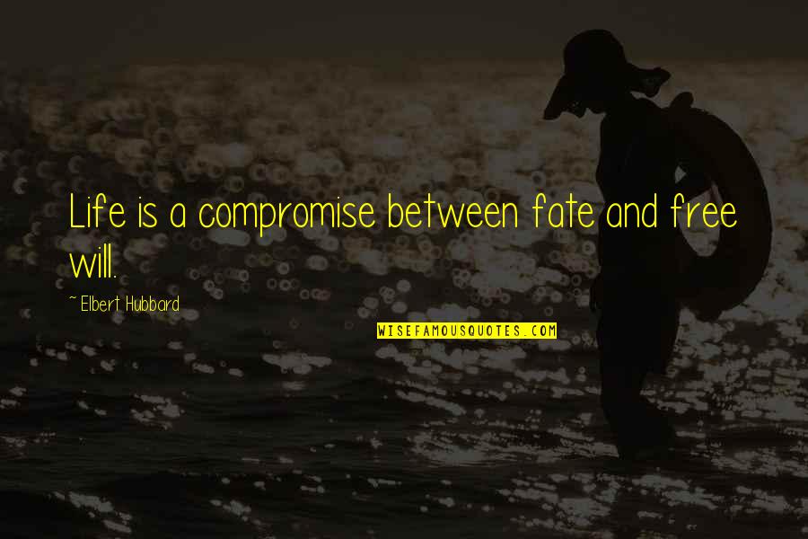 Free Will Vs Fate Quotes By Elbert Hubbard: Life is a compromise between fate and free