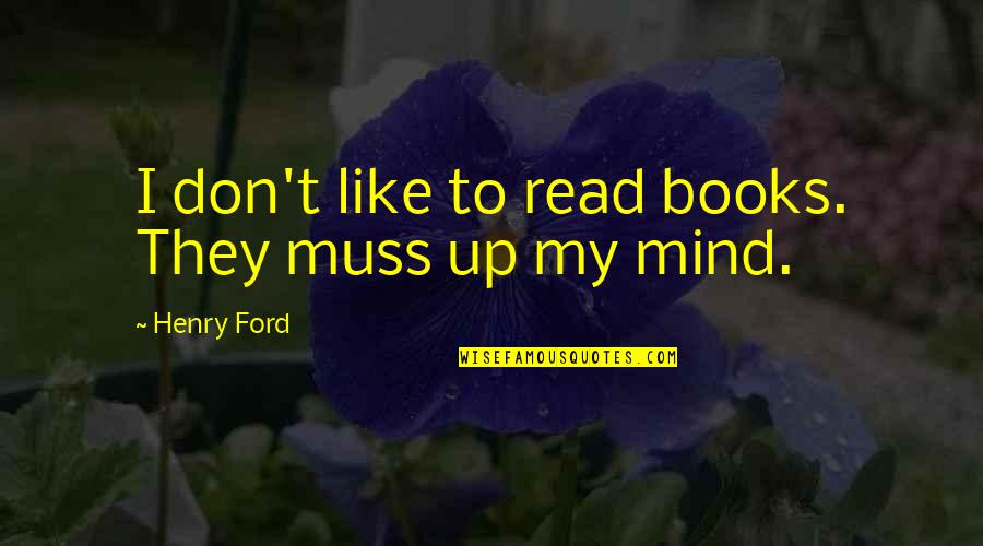Free Will Vs Fate Quotes By Henry Ford: I don't like to read books. They muss
