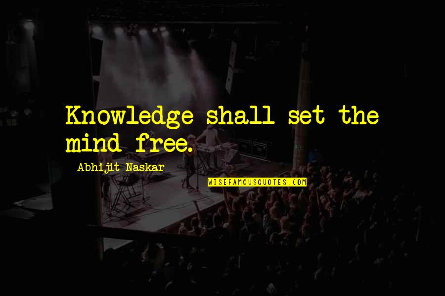 Free Wisdom Quotes By Abhijit Naskar: Knowledge shall set the mind free.